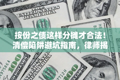 北京按份之债这样分摊才合法！清偿陷阱避坑指南，律师揭秘关键条款
