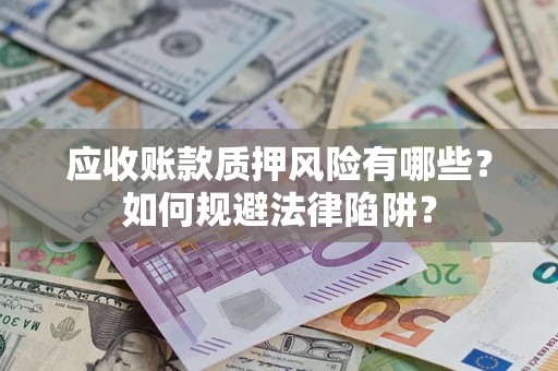 北京应收账款质押风险有哪些？如何规避法律陷阱？