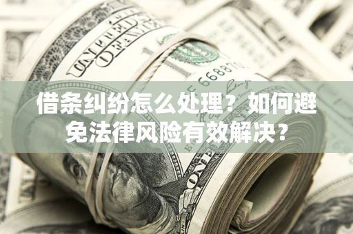 北京借条纠纷怎么处理？如何避免法律风险有效解决？
