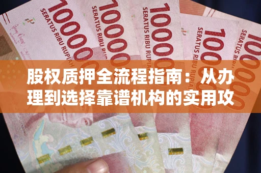 北京股权质押全流程指南：从办理到选择靠谱机构的实用攻略