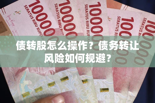 北京债转股怎么操作？债务转让风险如何规避？