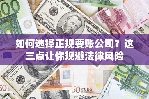 北京如何选择正规要账公司？这三点让你规避法律风险