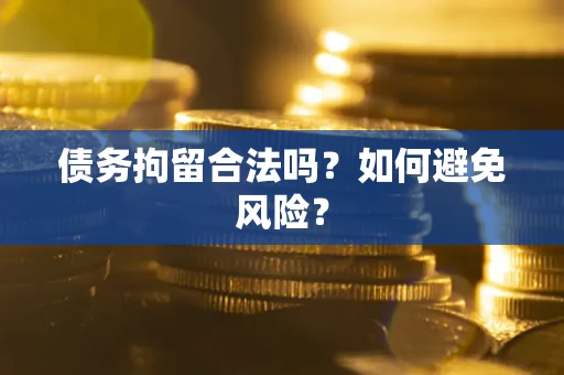 北京债务拘留合法吗？如何避免风险？
