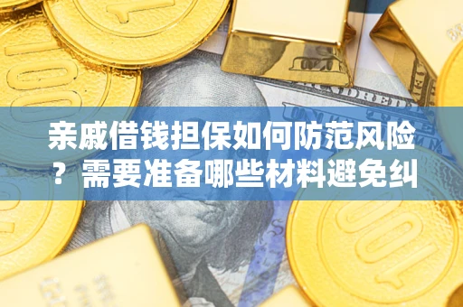 北京亲戚借钱担保如何防范风险？需要准备哪些材料避免纠纷？