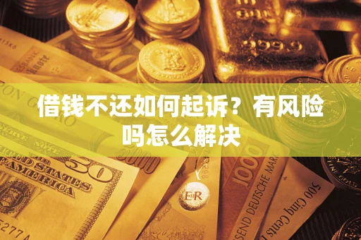 北京借钱不还如何起诉？有风险吗怎么解决