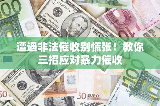 北京遭遇非法催收别慌张！教你三招应对暴力催收