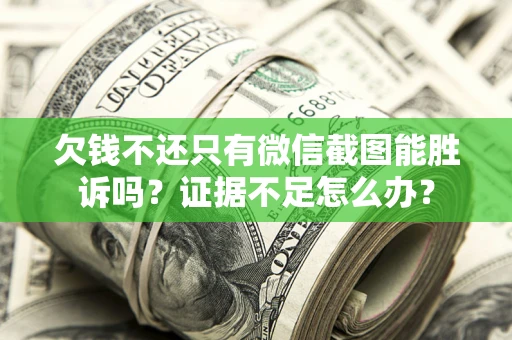 北京欠钱不还只有微信截图能胜诉吗？证据不足怎么办？