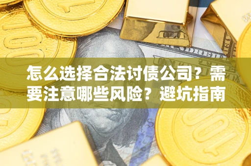 北京怎么选择合法讨债公司？需要注意哪些风险？避坑指南来了！