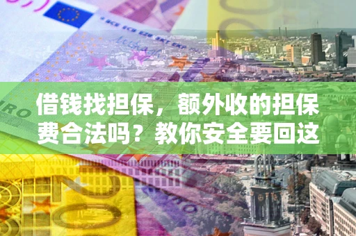 北京借钱找担保，额外收的担保费合法吗？教你安全要回这笔钱