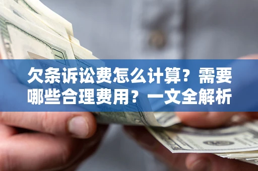 北京欠条诉讼费怎么计算？需要哪些合理费用？一文全解析