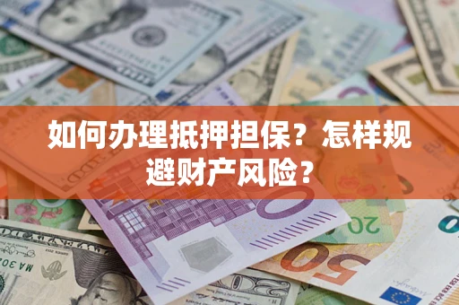 北京如何办理抵押担保？怎样规避财产风险？