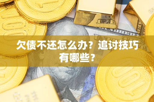 北京欠债不还怎么办？追讨技巧有哪些？