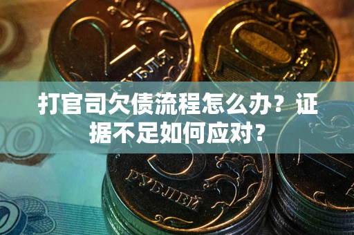 北京打官司欠债流程怎么办？证据不足如何应对？