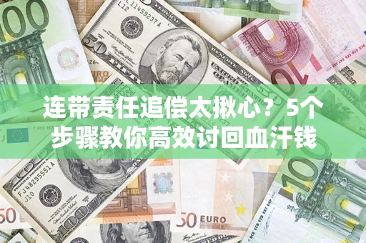 北京连带责任追偿太揪心？5个步骤教你高效讨回血汗钱