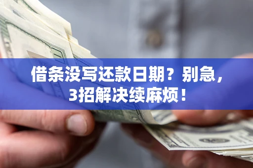 北京借条没写还款日期？别急，3招解决续麻烦！