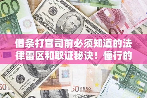北京借条打官司前必须知道的法律雷区和取证秘诀！懂行的人已经留好这些证据