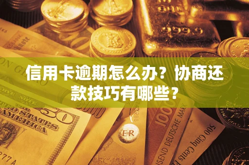 北京信用卡逾期怎么办？协商还款技巧有哪些？
