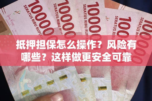 北京抵押担保怎么操作？风险有哪些？这样做更安全可靠