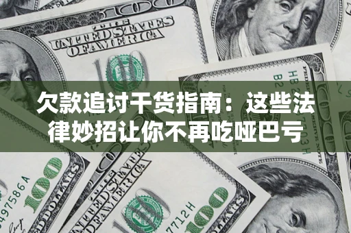 北京欠款追讨干货指南：这些法律妙招让你不再吃哑巴亏