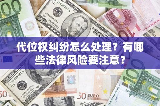 北京代位权纠纷怎么处理？有哪些法律风险要注意？