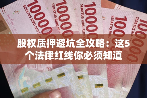 北京股权质押避坑全攻略：这5个法律红线你必须知道