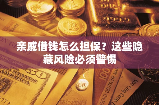 北京亲戚借钱怎么担保？这些隐藏风险必须警惕