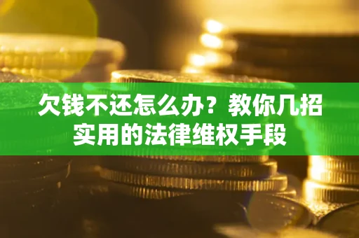 北京欠钱不还怎么办？教你几招实用的法律维权手段