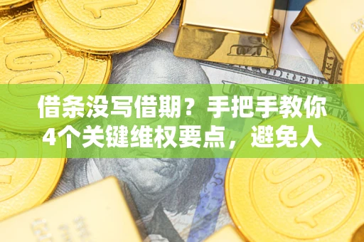 北京借条没写借期？手把手教你4个关键维权要点，避免人财两空