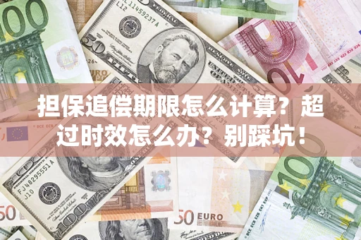 北京担保追偿期限怎么计算？超过时效怎么办？别踩坑！