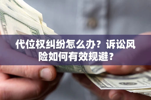北京代位权纠纷怎么办？诉讼风险如何有效规避？