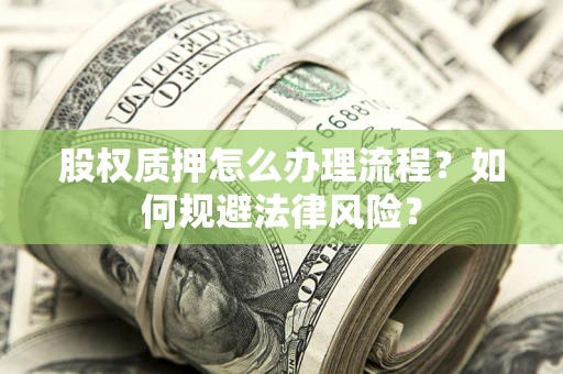 北京股权质押怎么办理流程？如何规避法律风险？