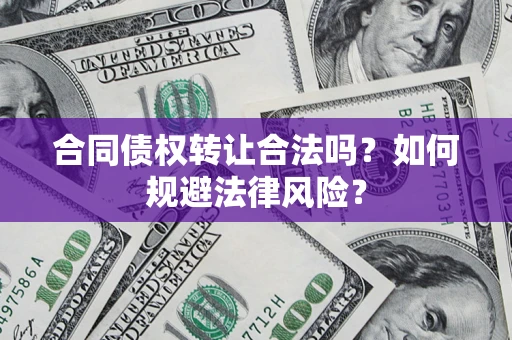 北京合同债权转让合法吗？如何规避法律风险？