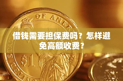 北京借钱需要担保费吗？怎样避免高额收费？