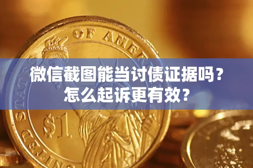 北京微信截图能当讨债证据吗？怎么起诉更有效？
