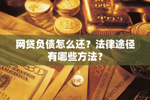 北京网贷负债怎么还？法律途径有哪些方法？