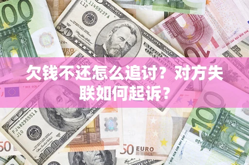 北京欠钱不还怎么追讨？对方失联如何起诉？