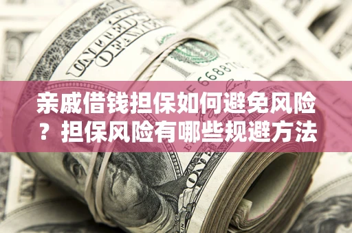 北京亲戚借钱担保如何避免风险？担保风险有哪些规避方法？