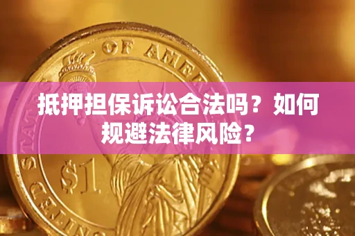 北京抵押担保诉讼合法吗？如何规避法律风险？