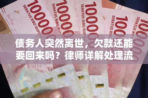 北京债务人突然离世，欠款还能要回来吗？律师详解处理流程