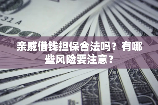 北京亲戚借钱担保合法吗？有哪些风险要注意？