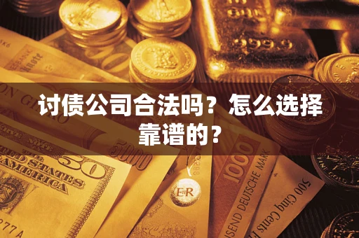 北京讨债公司合法吗？怎么选择靠谱的？