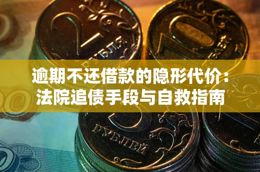 北京逾期不还借款的隐形代价：法院追债手段与自救指南