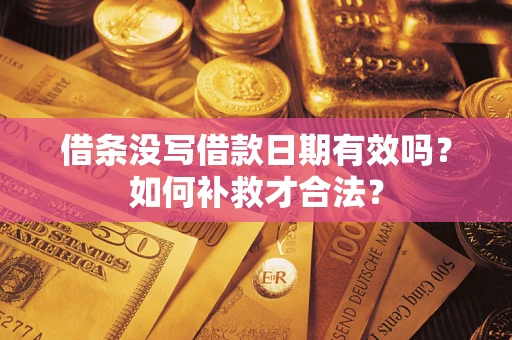北京借条没写借款日期有效吗？如何补救才合法？
