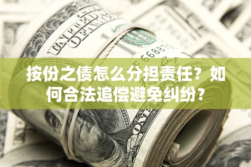 北京按份之债怎么分担责任？如何合法追偿避免纠纷？