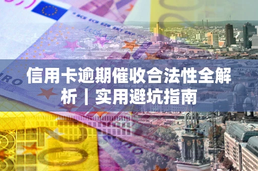 北京信用卡逾期催收合法性全解析｜实用避坑指南